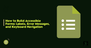 A dark green featured image. On the left side, bold lime-green text prefixed with a vertical tan bar reads "How to Build Accessible Forms: Labels, Error Messages, and Keyboard Navigation." In the bottom left corner, a small circular lime icon displays the universal accessibility person symbol. On the right side, an olive-green document graphic displays white form field lines and bullet points, with a dark agency logo in the bottom right corner.